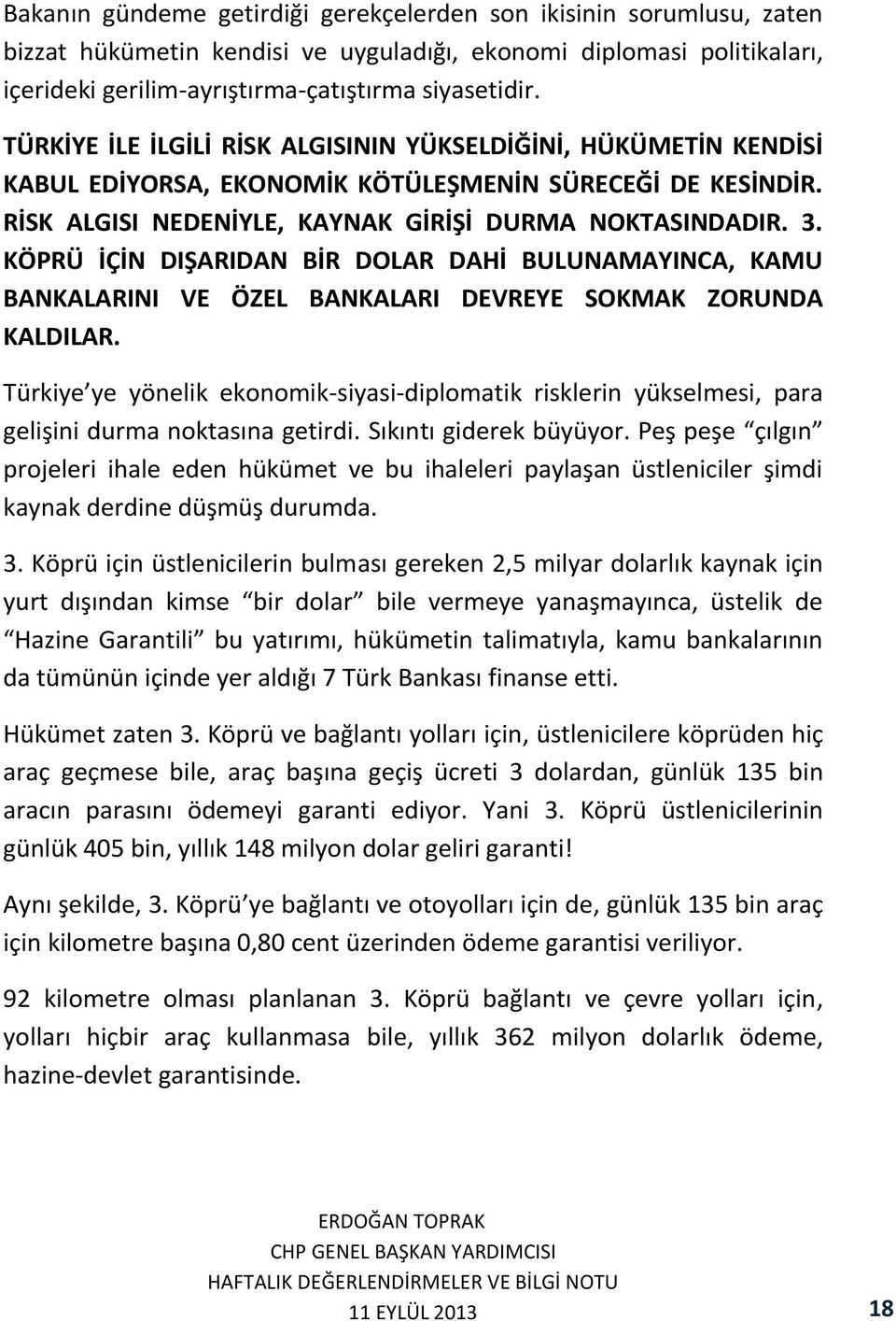 KÖPRÜ İÇİN DIŞARIDAN BİR DOLAR DAHİ BULUNAMAYINCA, KAMU BANKALARINI VE ÖZEL BANKALARI DEVREYE SOKMAK ZORUNDA KALDILAR.