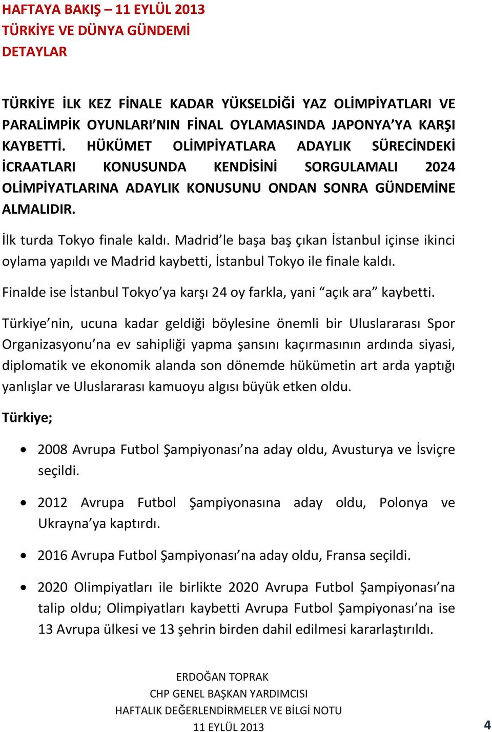 Madrid le başa baş çıkan İstanbul içinse ikinci oylama yapıldı ve Madrid kaybetti, İstanbul Tokyo ile finale kaldı. Finalde ise İstanbul Tokyo ya karşı 24 oy farkla, yani açık ara kaybetti.