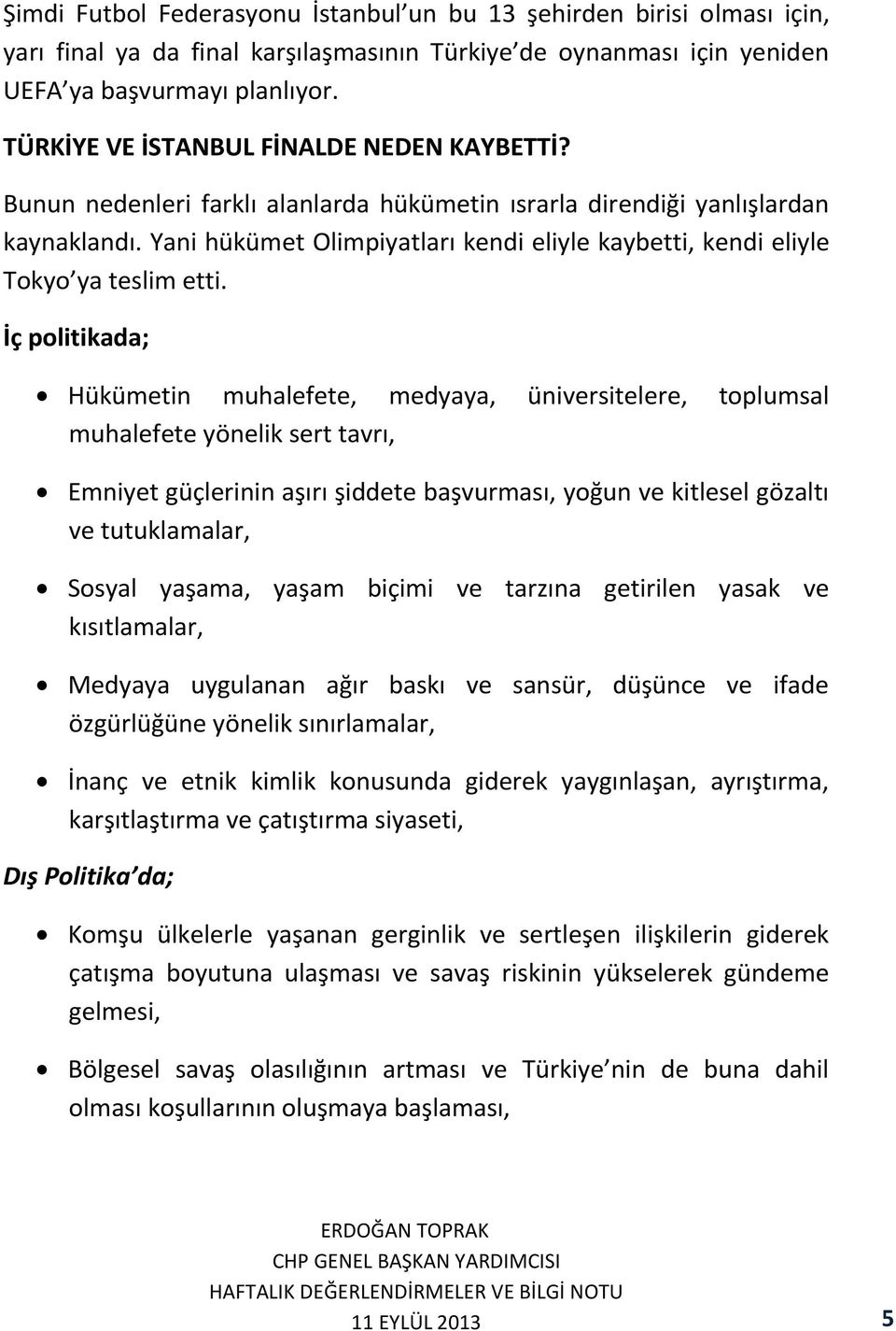 Yani hükümet Olimpiyatları kendi eliyle kaybetti, kendi eliyle Tokyo ya teslim etti.