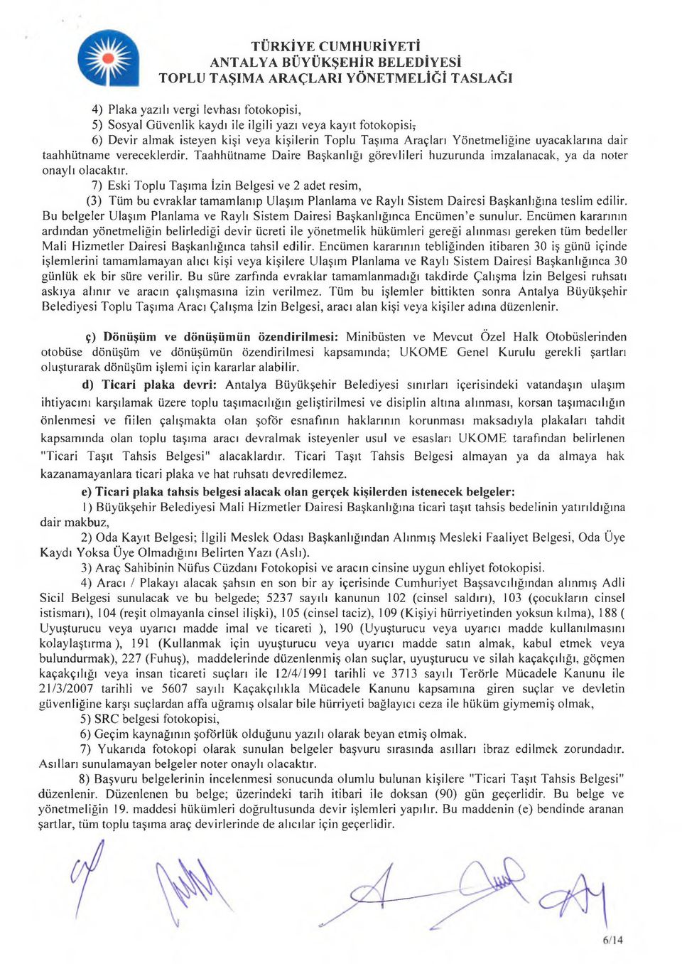 7) Eski Toplu Taşıma İzin Belgesi ve 2 adet resim, (3) Tüm bu evraklar tamamlanıp Ulaşım Planlama ve Raylı Sistem Dairesi Başkanlığına teslim edilir.