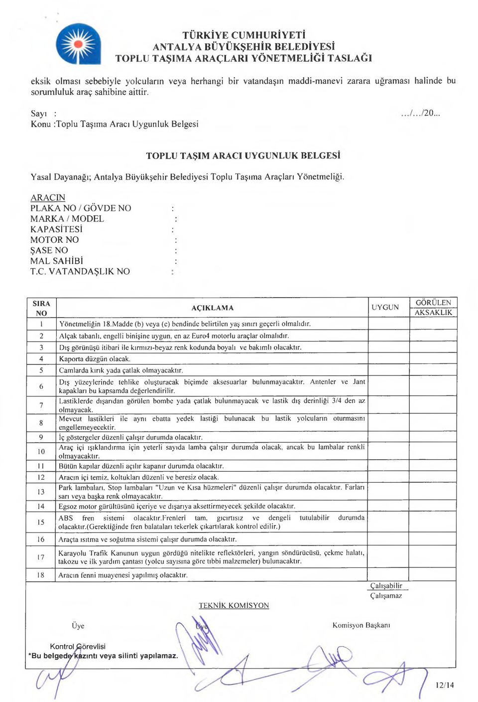 ARACIN PLAKA NO / GÖVDE NO : MARKA / MODEL : KAPASİTESİ : MOTOR NO ŞASE NO MAL SAHİBİ T.C. VATANDAŞLIK NO SIRA NO AÇIKLAM A 1 Yönetm eliğin 18.