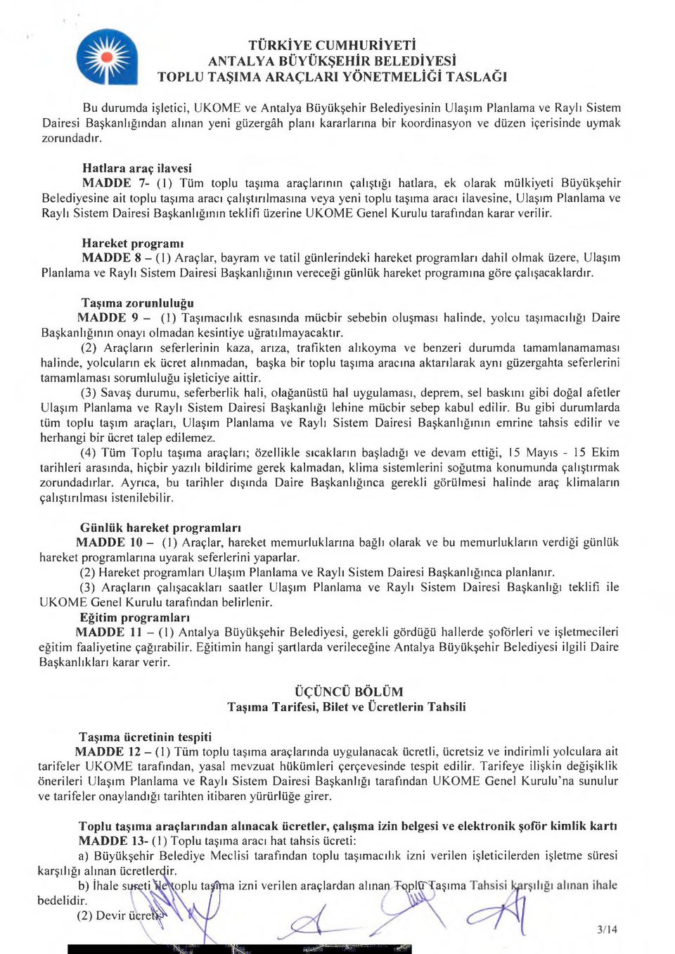 Hatlara araç ilavesi MADDE 7- (1) Tüm toplu taşıma araçlarının çalıştığı hatlara, ek olarak mülkiyeti Büyükşehir Belediyesine ait toplu taşıma aracı çalıştırılmasına veya yeni toplu taşıma aracı