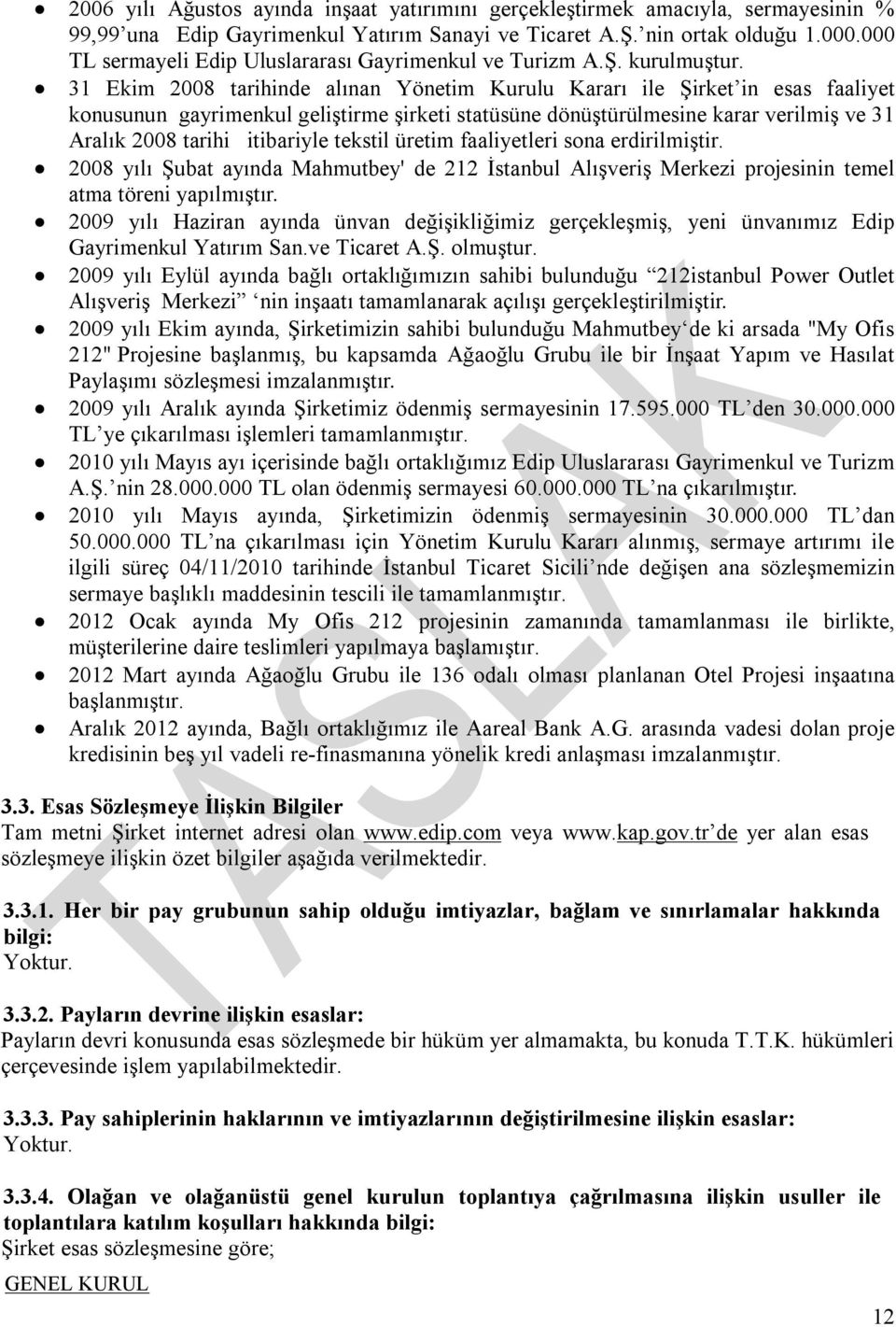 31 Ekim 2008 tarihinde alınan Yönetim Kurulu Kararı ile Şirket in esas faaliyet konusunun gayrimenkul geliştirme şirketi statüsüne dönüştürülmesine karar verilmiş ve 31 Aralık 2008 tarihi itibariyle