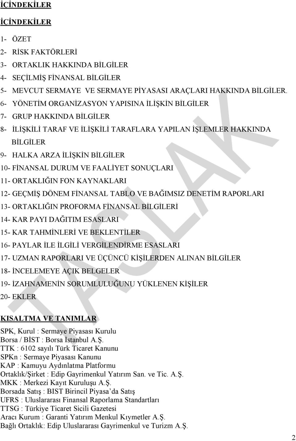 DURUM VE FAALİYET SONUÇLARI 11- ORTAKLIĞIN FON KAYNAKLARI 12- GEÇMİŞ DÖNEM FİNANSAL TABLO VE BAĞIMSIZ DENETİM RAPORLARI 13- ORTAKLIĞIN PROFORMA FİNANSAL BİLGİLERİ 14- KAR PAYI DAĞITIM ESASLARI 15-