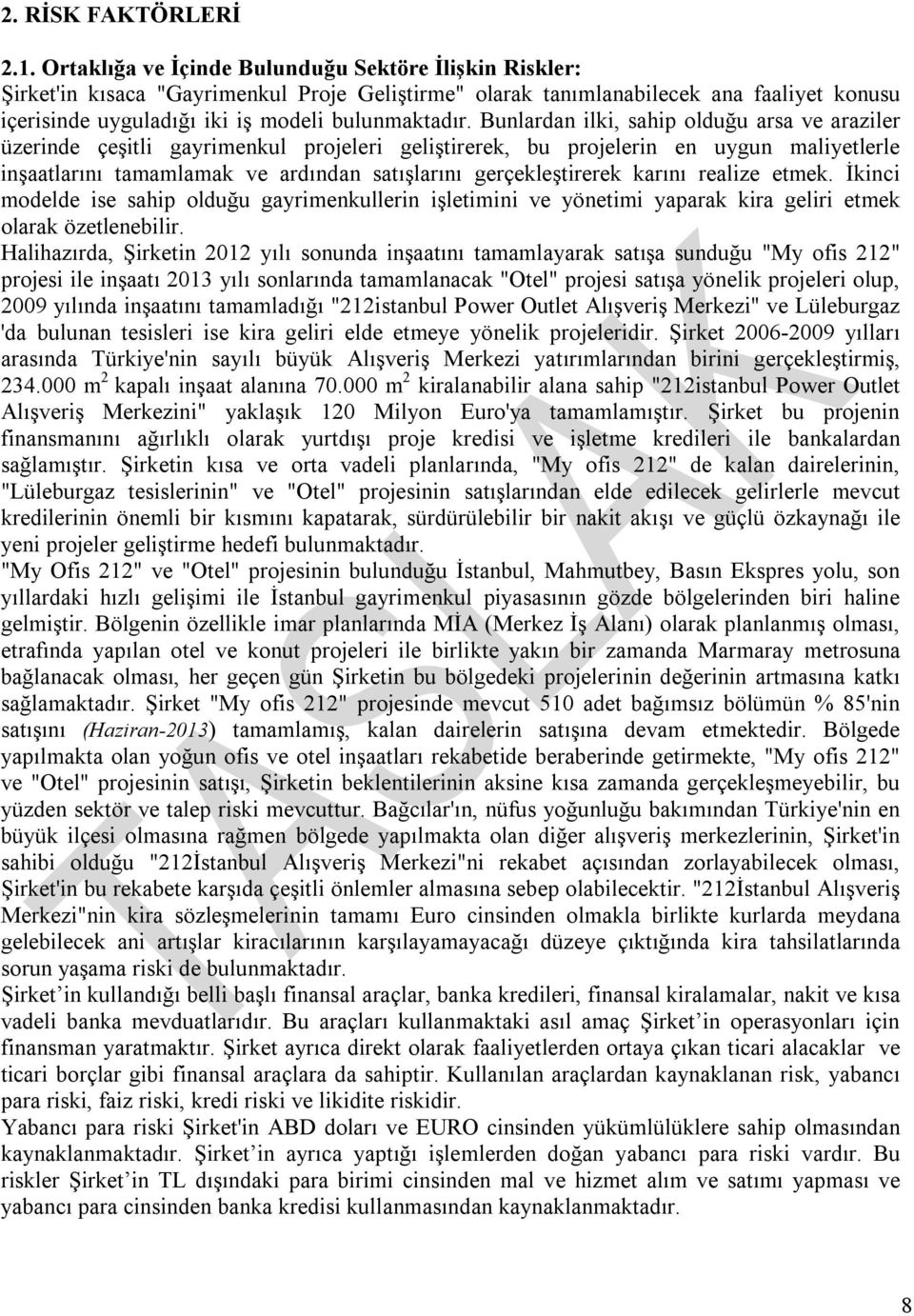 Bunlardan ilki, sahip olduğu arsa ve araziler üzerinde çeşitli gayrimenkul projeleri geliştirerek, bu projelerin en uygun maliyetlerle inşaatlarını tamamlamak ve ardından satışlarını gerçekleştirerek