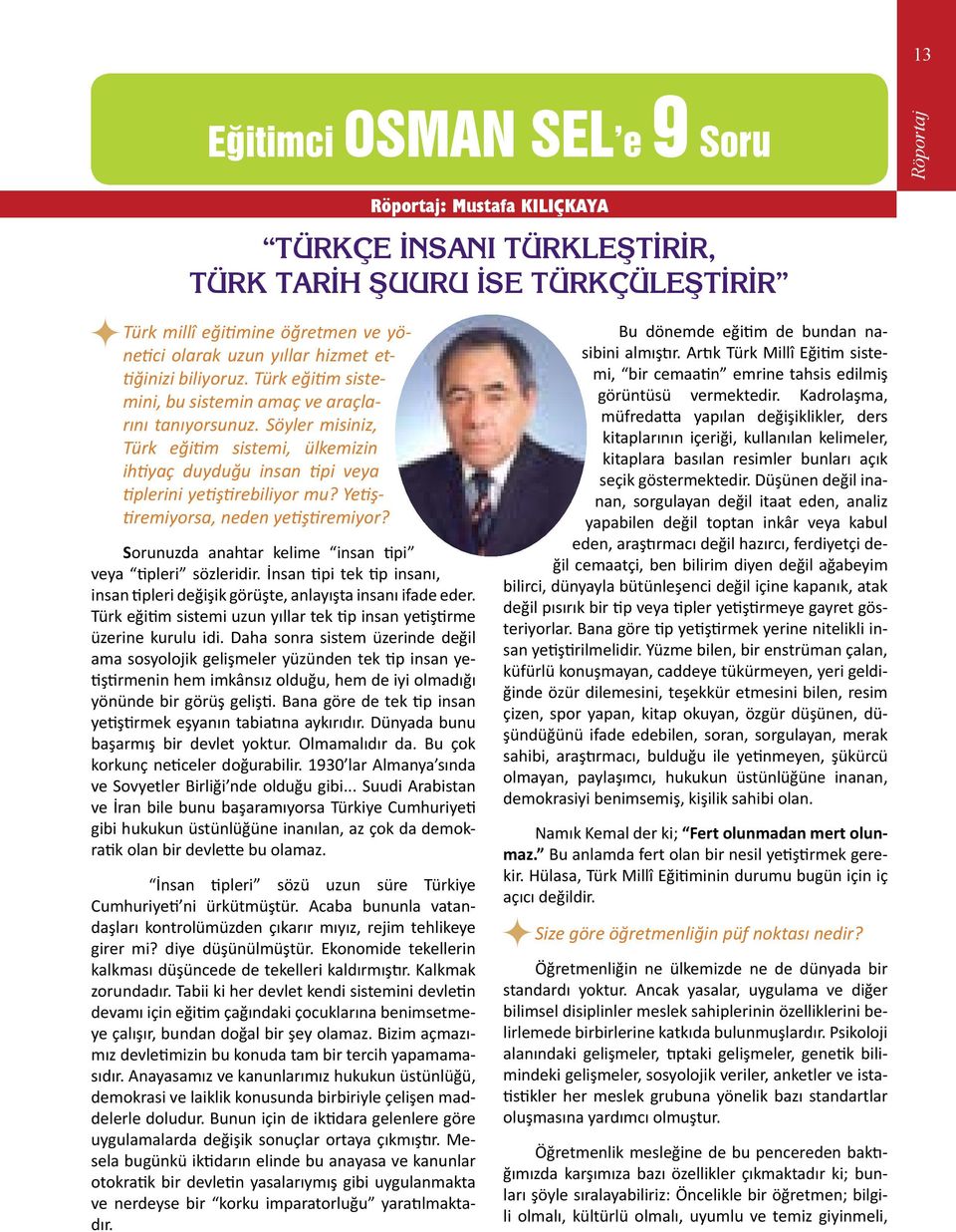 Yetiştiremiyorsa, neden yetiştiremiyor? Sorunuzda anahtar kelime insan tipi veya tipleri sözleridir. İnsan tipi tek tip insanı, insan tipleri değişik görüşte, anlayışta insanı ifade eder.