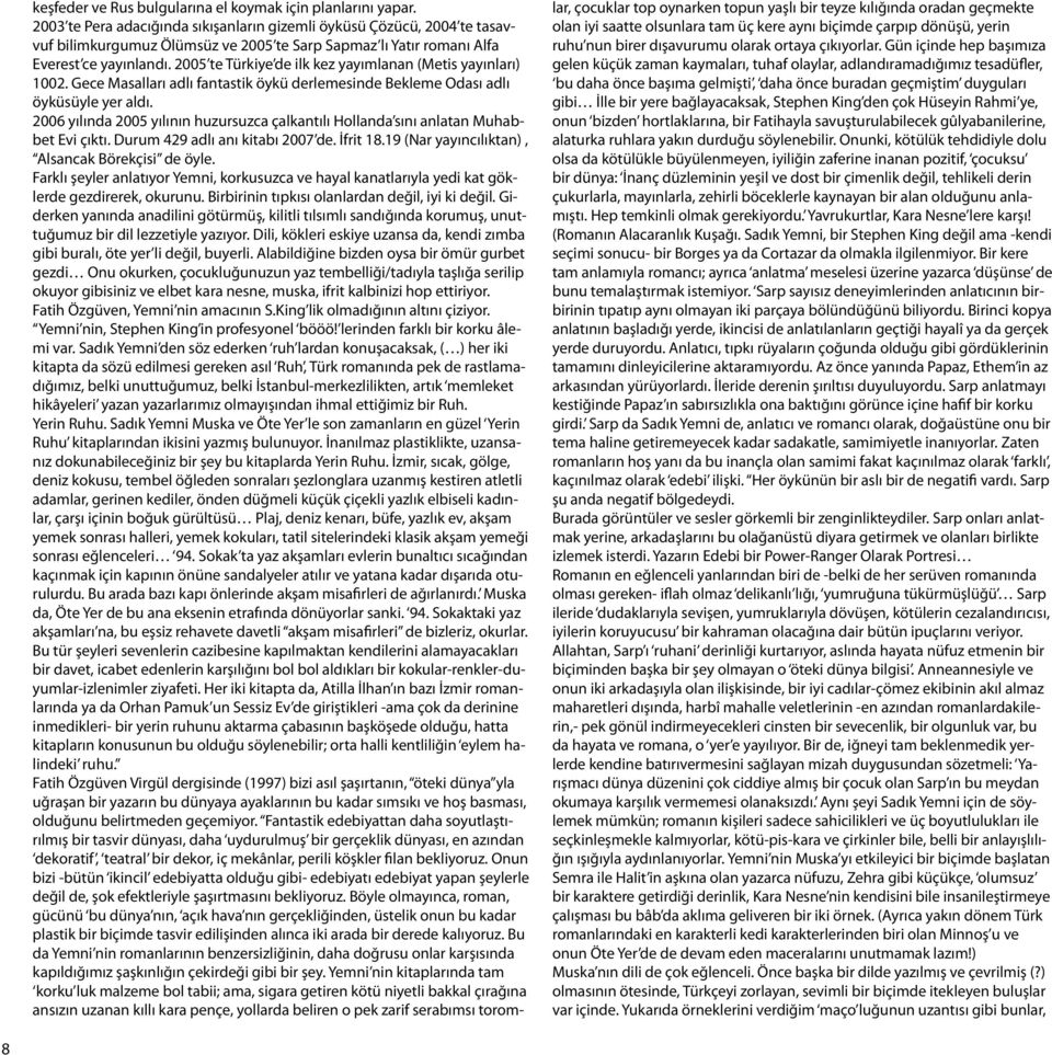 2005 te Türkiye de ilk kez yayımlanan (Metis yayınları) 1002. Gece Masalları adlı fantastik öykü derlemesinde Bekleme Odası adlı öyküsüyle yer aldı.