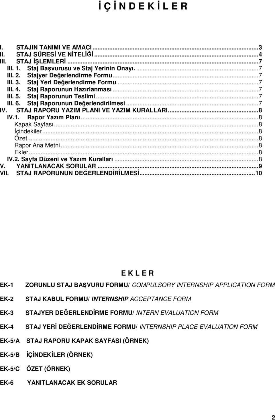 STAJ RAPORU YAZIM PLANI VE YAZIM KURALLARI...8 IV.1. Rapor Yazım Planı...8 Kapak Sayfası...8 Đçindekiler...8 Özet...8 Rapor Ana Metni...8 Ekler...8 IV.2. Sayfa Düzeni ve Yazım Kuralları...8 V.