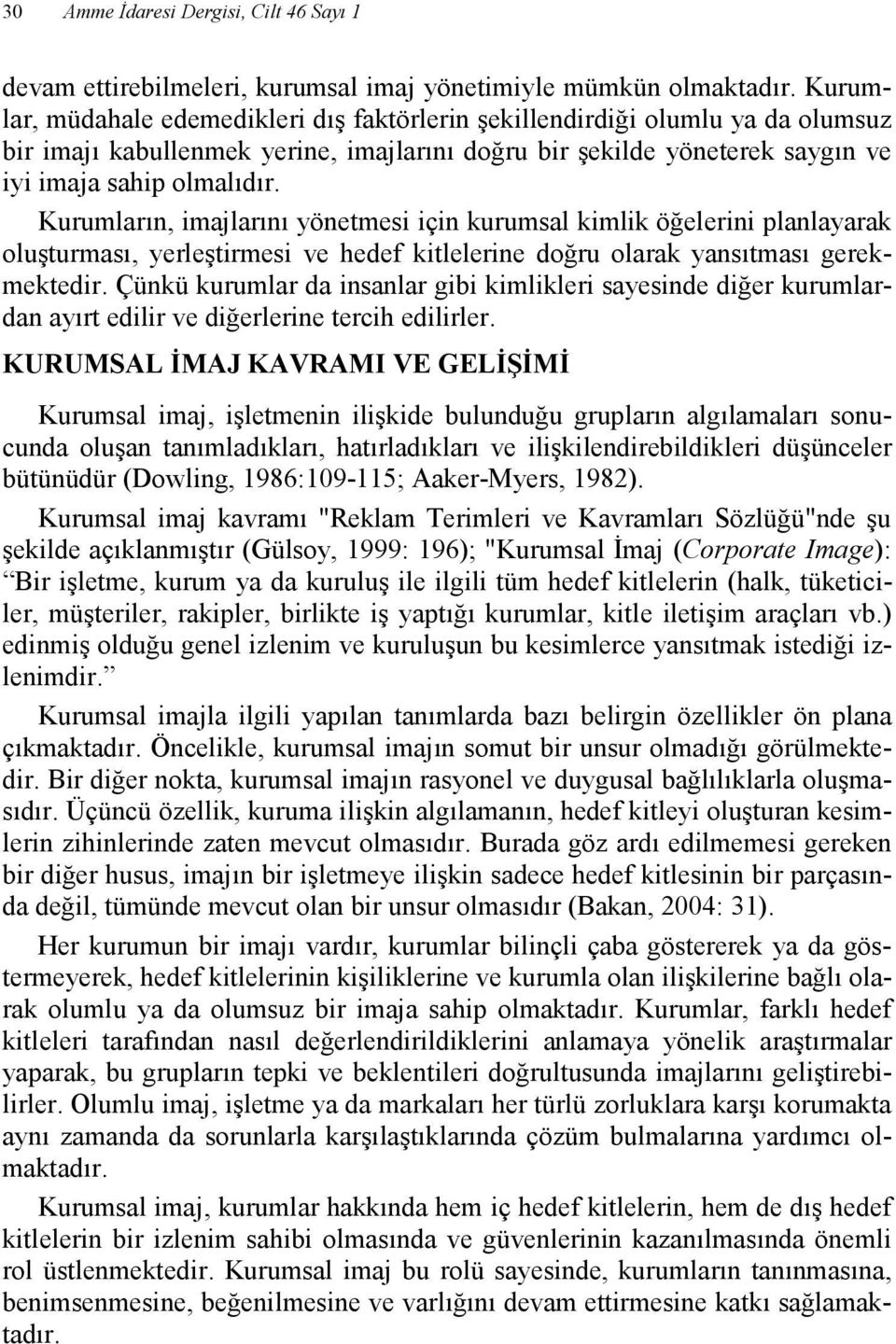 Kurumların, imajlarını yönetmesi için kurumsal kimlik öğelerini planlayarak oluşturması, yerleştirmesi ve hedef kitlelerine doğru olarak yansıtması gerekmektedir.