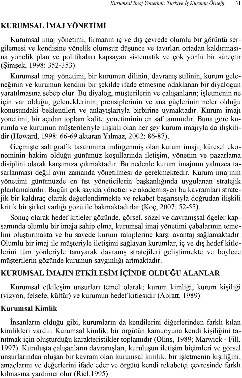 Kurumsal imaj yönetimi, bir kurumun dilinin, davranış stilinin, kurum geleneğinin ve kurumun kendini bir şekilde ifade etmesine odaklanan bir diyalogun yaratılmasına sebep olur.