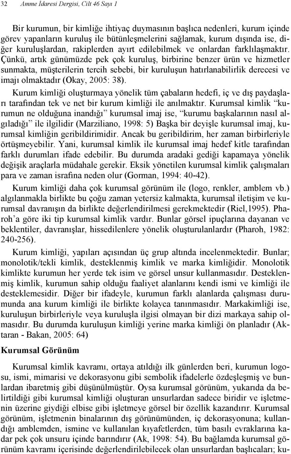 Çünkü, artık günümüzde pek çok kuruluş, birbirine benzer ürün ve hizmetler sunmakta, müşterilerin tercih sebebi, bir kuruluşun hatırlanabilirlik derecesi ve imajı olmaktadır (Okay, 2005: 38).