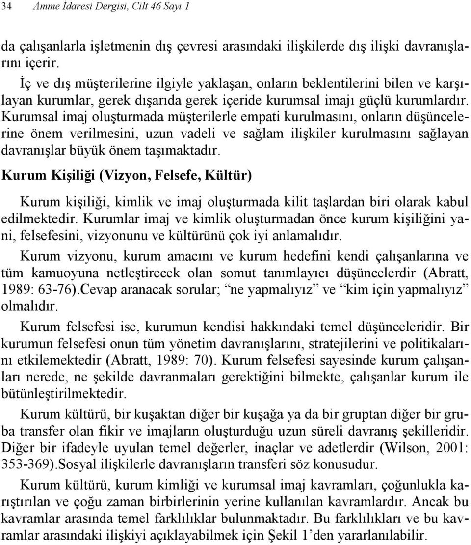 Kurumsal imaj oluşturmada müşterilerle empati kurulmasını, onların düşüncelerine önem verilmesini, uzun vadeli ve sağlam ilişkiler kurulmasını sağlayan davranışlar büyük önem taşımaktadır.