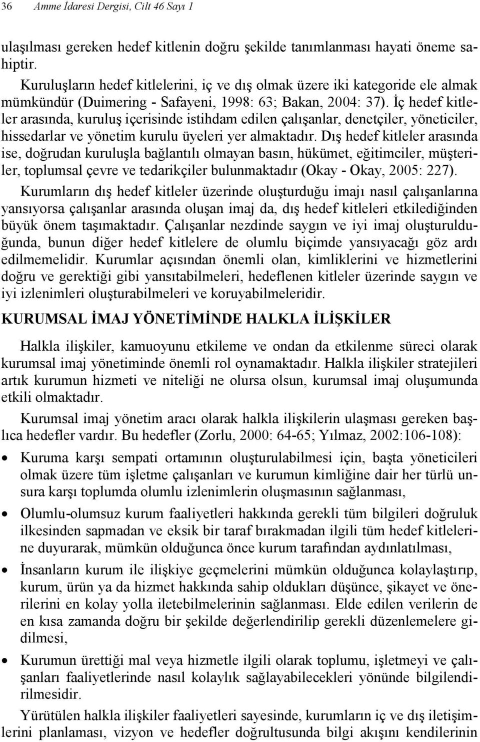 Đç hedef kitleler arasında, kuruluş içerisinde istihdam edilen çalışanlar, denetçiler, yöneticiler, hissedarlar ve yönetim kurulu üyeleri yer almaktadır.