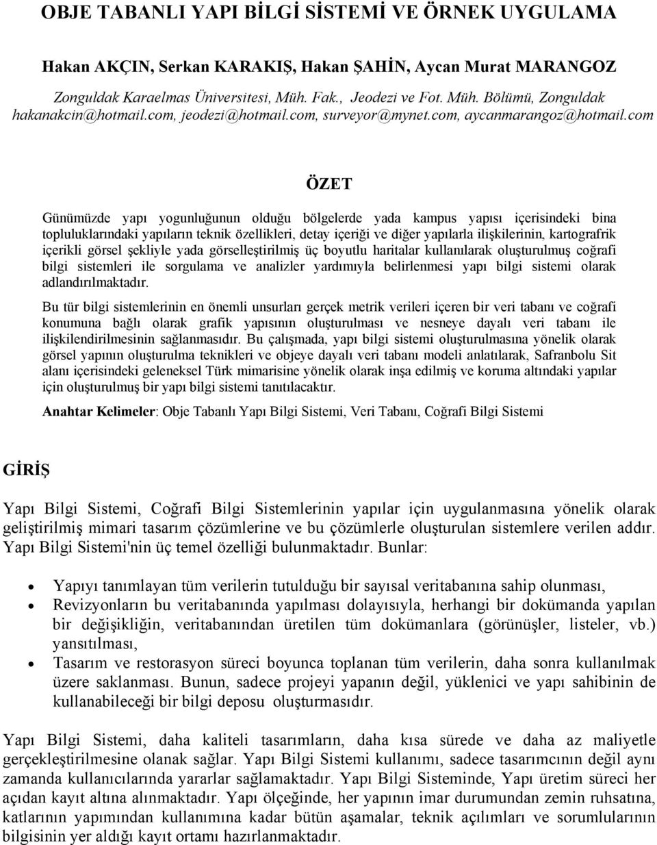 com ÖZET Günümüzde yapı yogunluğunun olduğu bölgelerde yada kampus yapısı içerisindeki bina topluluklarındaki yapıların teknik özellikleri, detay içeriği ve diğer yapılarla ilişkilerinin,