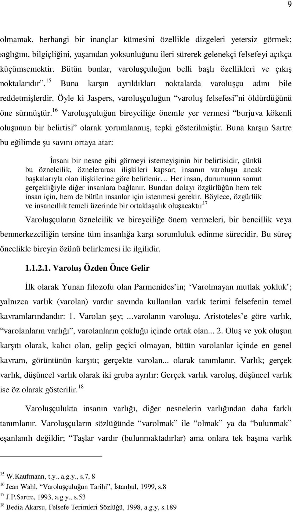 Öyle ki Jaspers, varoluşçuluğun varoluş felsefesi ni öldürdüğünü öne sürmüştür.