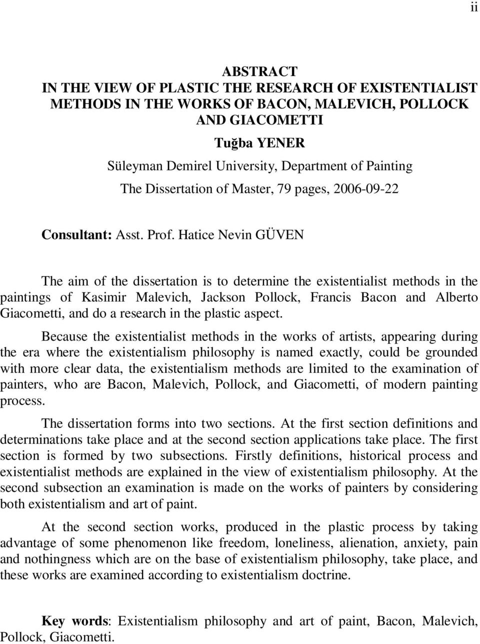 Hatice Nevin GÜVEN The aim of the dissertation is to determine the existentialist methods in the paintings of Kasimir Malevich, Jackson Pollock, Francis Bacon and Alberto Giacometti, and do a