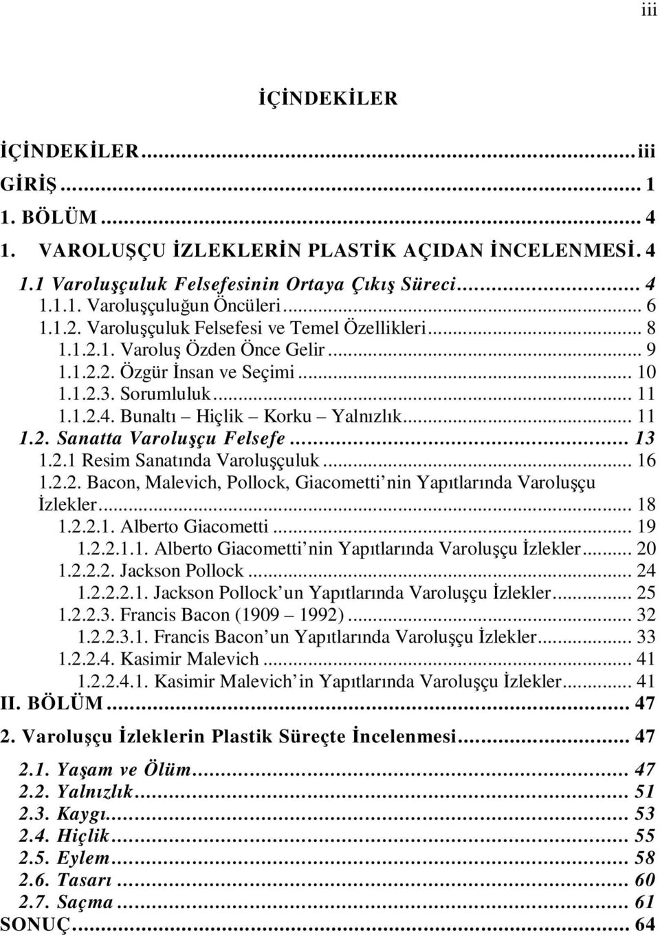 Bunaltı Hiçlik Korku Yalnızlık... 11 1.2. Sanatta Varoluşçu Felsefe... 13 1.2.1 Resim Sanatında Varoluşçuluk... 16 1.2.2. Bacon, Malevich, Pollock, Giacometti nin Yapıtlarında Varoluşçu Đzlekler.