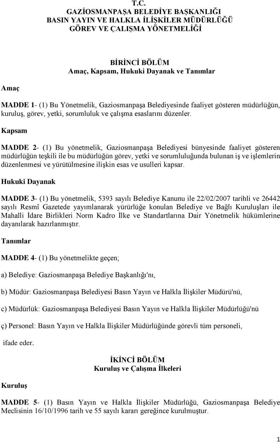 Kapsam MADDE 2- (1) Bu yönetmelik, Gaziosmanpaşa Belediyesi bünyesinde faaliyet gösteren müdürlüğün teşkili ile bu müdürlüğün görev, yetki ve sorumluluğunda bulunan iş ve işlemlerin düzenlenmesi ve