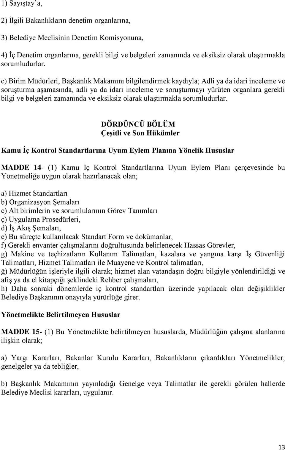 c) Birim Müdürleri, Başkanlık Makamını bilgilendirmek kaydıyla; Adli ya da idari inceleme ve soruşturma aşamasında, adli ya da idari inceleme ve soruşturmayı yürüten organlara gerekli bilgi ve