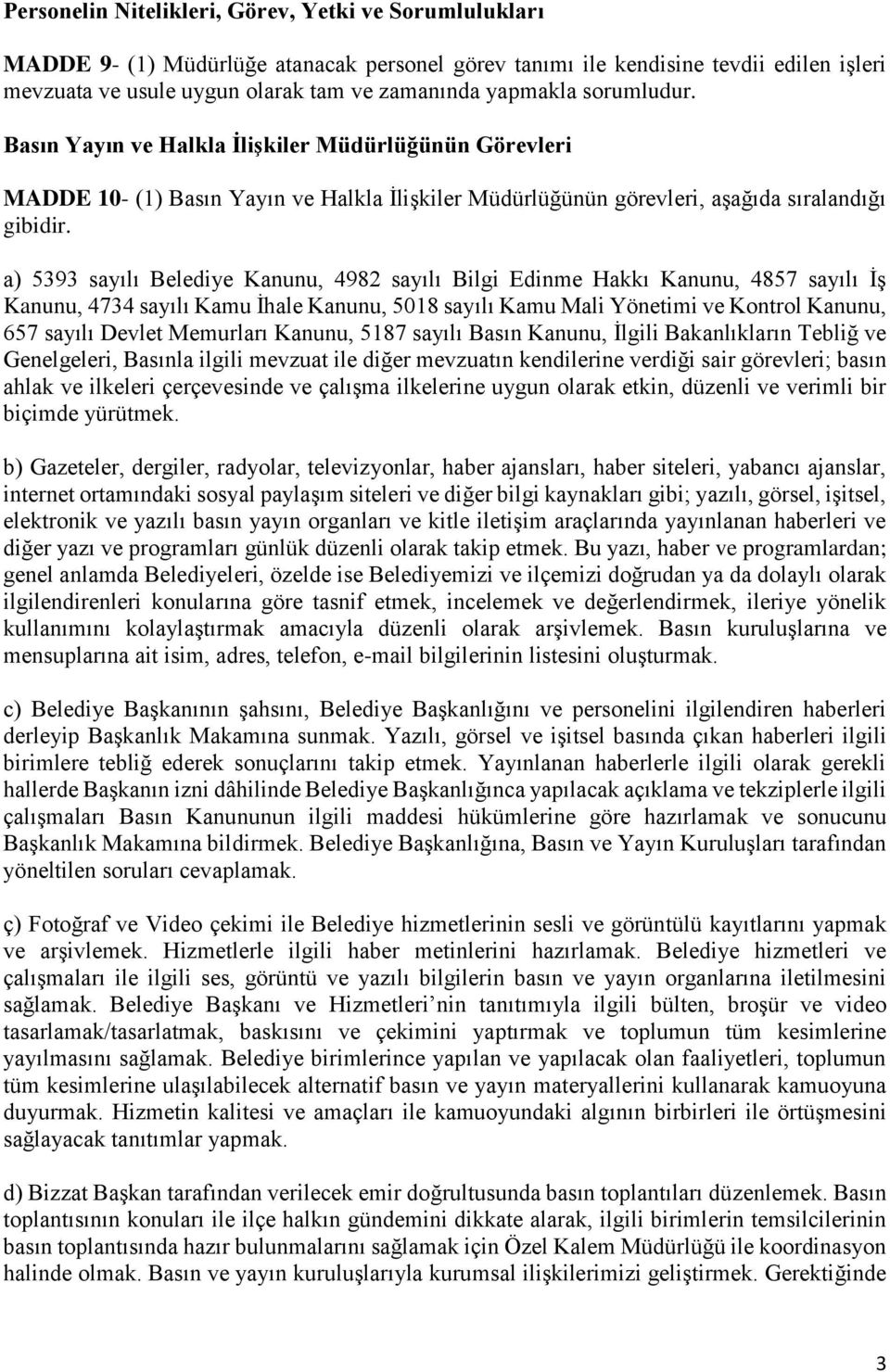 a) 5393 sayılı Belediye Kanunu, 4982 sayılı Bilgi Edinme Hakkı Kanunu, 4857 sayılı İş Kanunu, 4734 sayılı Kamu İhale Kanunu, 5018 sayılı Kamu Mali Yönetimi ve Kontrol Kanunu, 657 sayılı Devlet