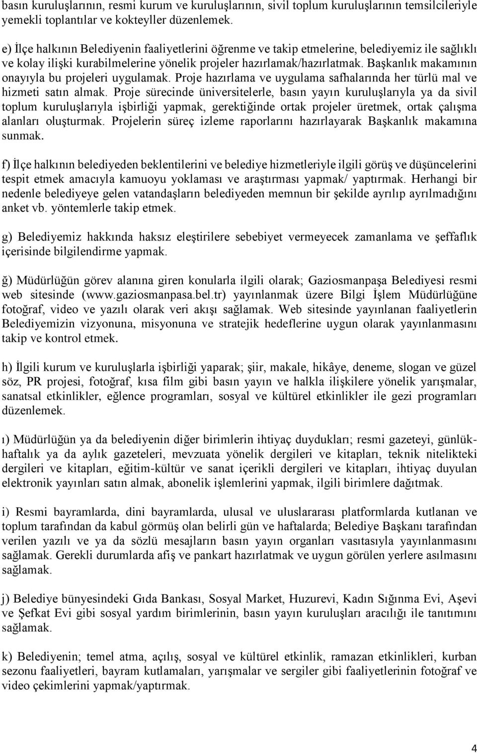 Başkanlık makamının onayıyla bu projeleri uygulamak. Proje hazırlama ve uygulama safhalarında her türlü mal ve hizmeti satın almak.