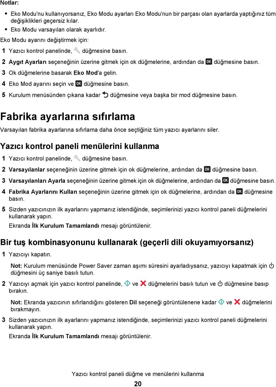 3 Ok düğmelerine basarak Eko Mod'a gelin. 4 Eko Mod ayarını seçin ve düğmesine basın. 5 Kurulum menüsünden çıkana kadar düğmesine veya başka bir mod düğmesine basın.