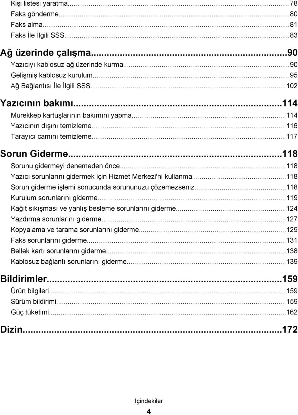 ..118 Sorunu gidermeyi denemeden önce...118 Yazıcı sorunlarını gidermek için Hizmet Merkezi'ni kullanma...118 Sorun giderme işlemi sonucunda sorununuzu çözemezseniz...118 Kurulum sorunlarını giderme.