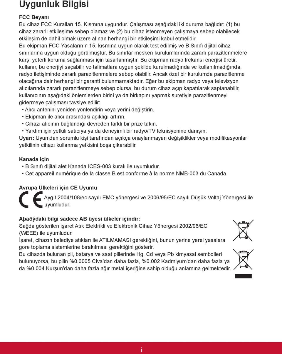 etkileşimi kabul etmelidir. Bu ekipman FCC Yasalarının 15. kısmına uygun olarak test edilmiş ve B Sınıfı dijital cihaz sınırlarına uygun olduğu görülmüştür.