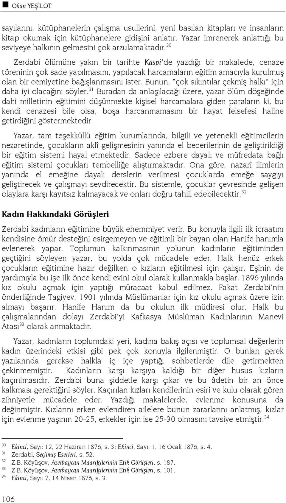 30 Zerdabi ölümüne yakın bir tarihte Kaspi de yazdığı bir makalede, cenaze töreninin çok sade yapılmasını, yapılacak harcamaların eğitim amacıyla kurulmuş olan bir cemiyetine bağışlanmasını ister.