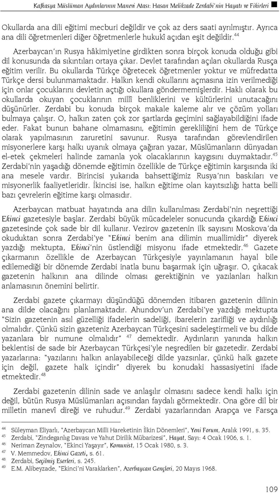 Devlet tarafından açılan okullarda Rusça eğitim verilir. Bu okullarda Türkçe öğretecek öğretmenler yoktur ve müfredatta Türkçe dersi bulunmamaktadır.