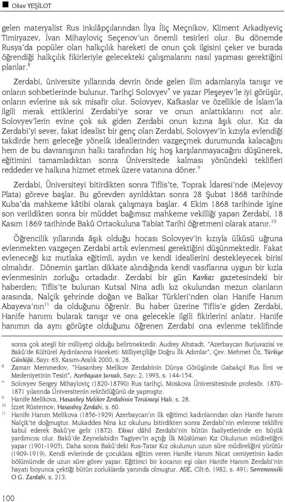 8 Zerdabi, üniversite yıllarında devrin önde gelen ilim adamlarıyla tanışır ve onların sohbetlerinde bulunur. Tarihçi Solovyev ve yazar Pleşeyev le iyi görüşür, onların evlerine sık sık misafir olur.