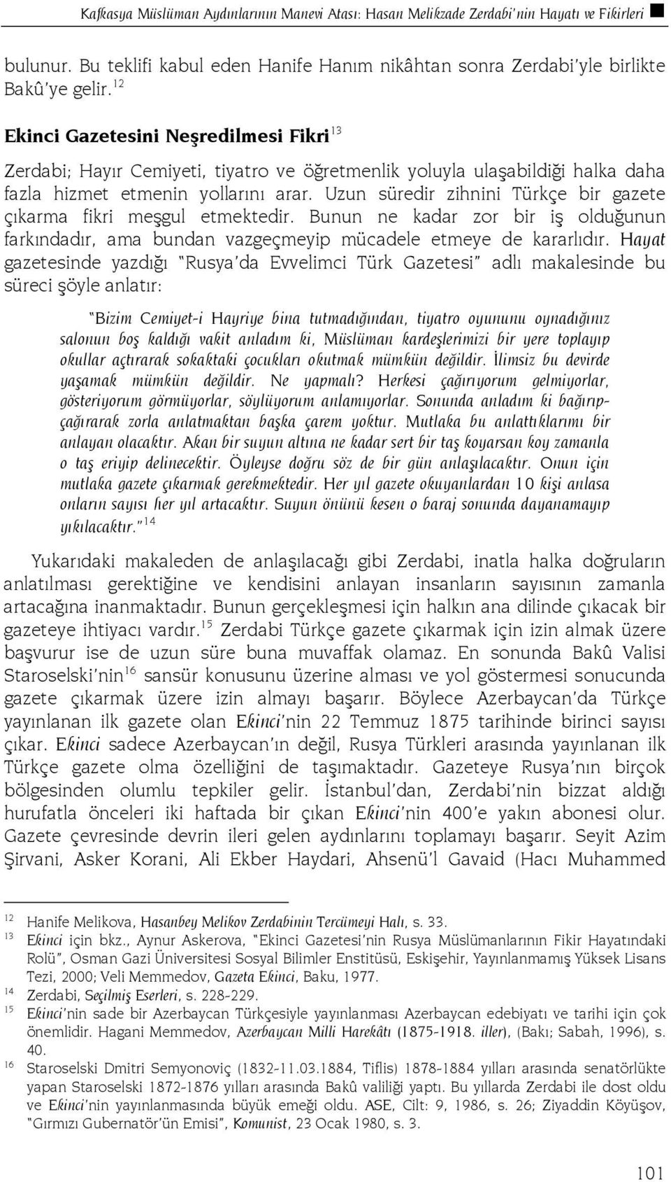 Uzun süredir zihnini Türkçe bir gazete çıkarma fikri meşgul etmektedir. Bunun ne kadar zor bir iş olduğunun farkındadır, ama bundan vazgeçmeyip mücadele etmeye de kararlıdır.