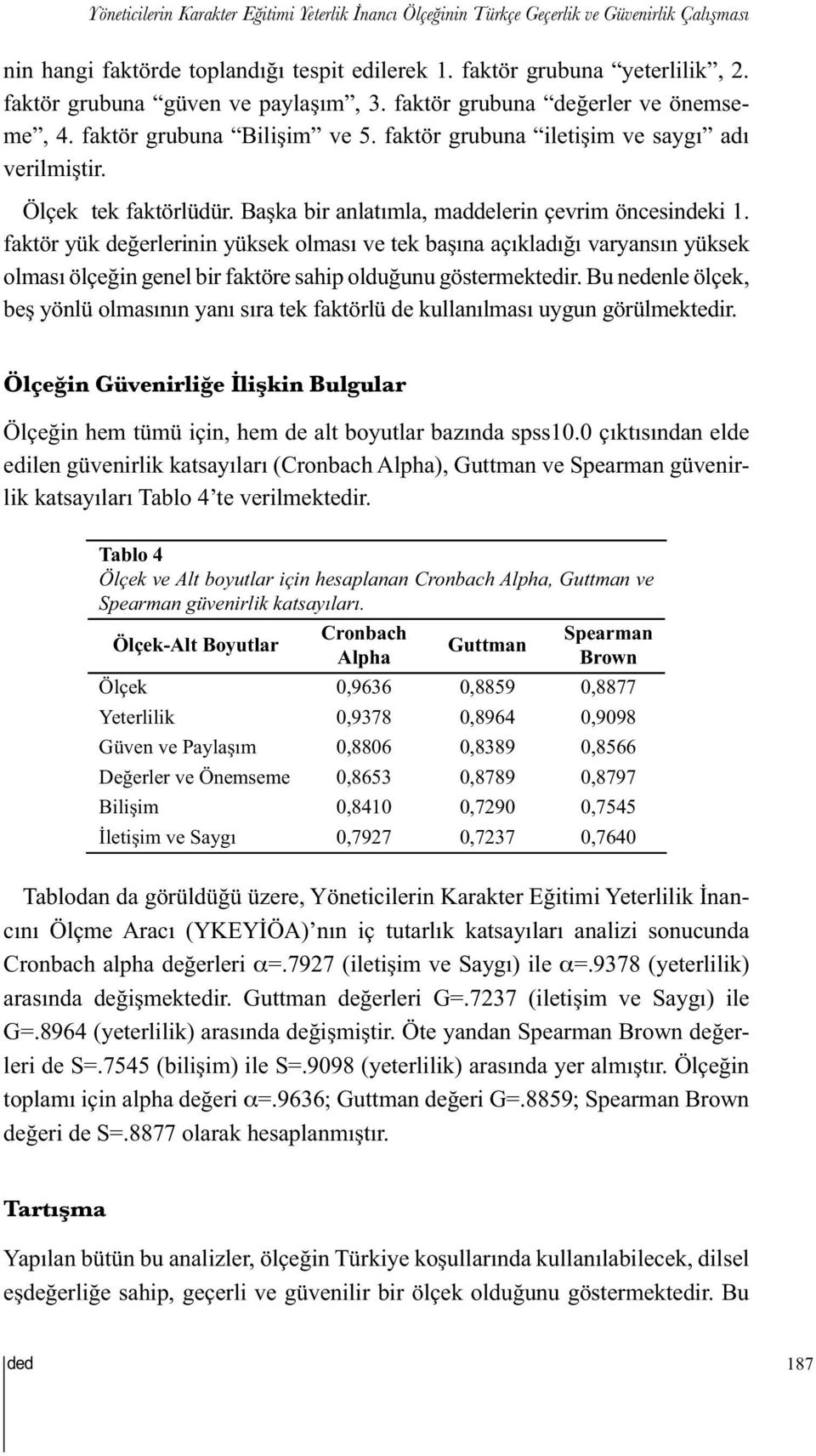 Başka bir anlatımla, maddelerin çevrim öncesindeki 1. faktör yük değerlerinin yüksek olması ve tek başına açıkladığı varyansın yüksek olması ölçeğin genel bir faktöre sahip olduğunu göstermektedir.