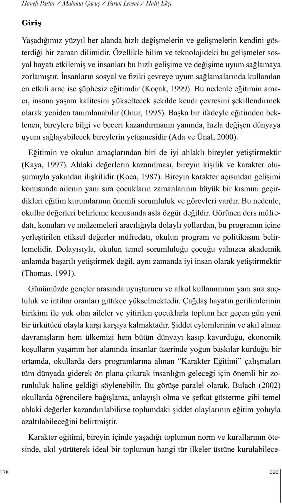 İnsanların sosyal ve fiziki çevreye uyum sağlamalarında kullanılan en etkili araç ise şüphesiz eğitimdir (Koçak, 1999).