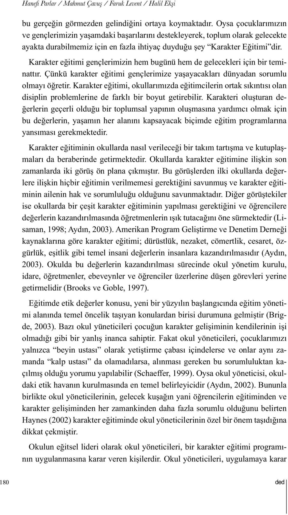 Karakter eğitimi gençlerimizin hem bugünü hem de gelecekleri için bir teminattır. Çünkü karakter eğitimi gençlerimize yaşayacakları dünyadan sorumlu olmayı öğretir.