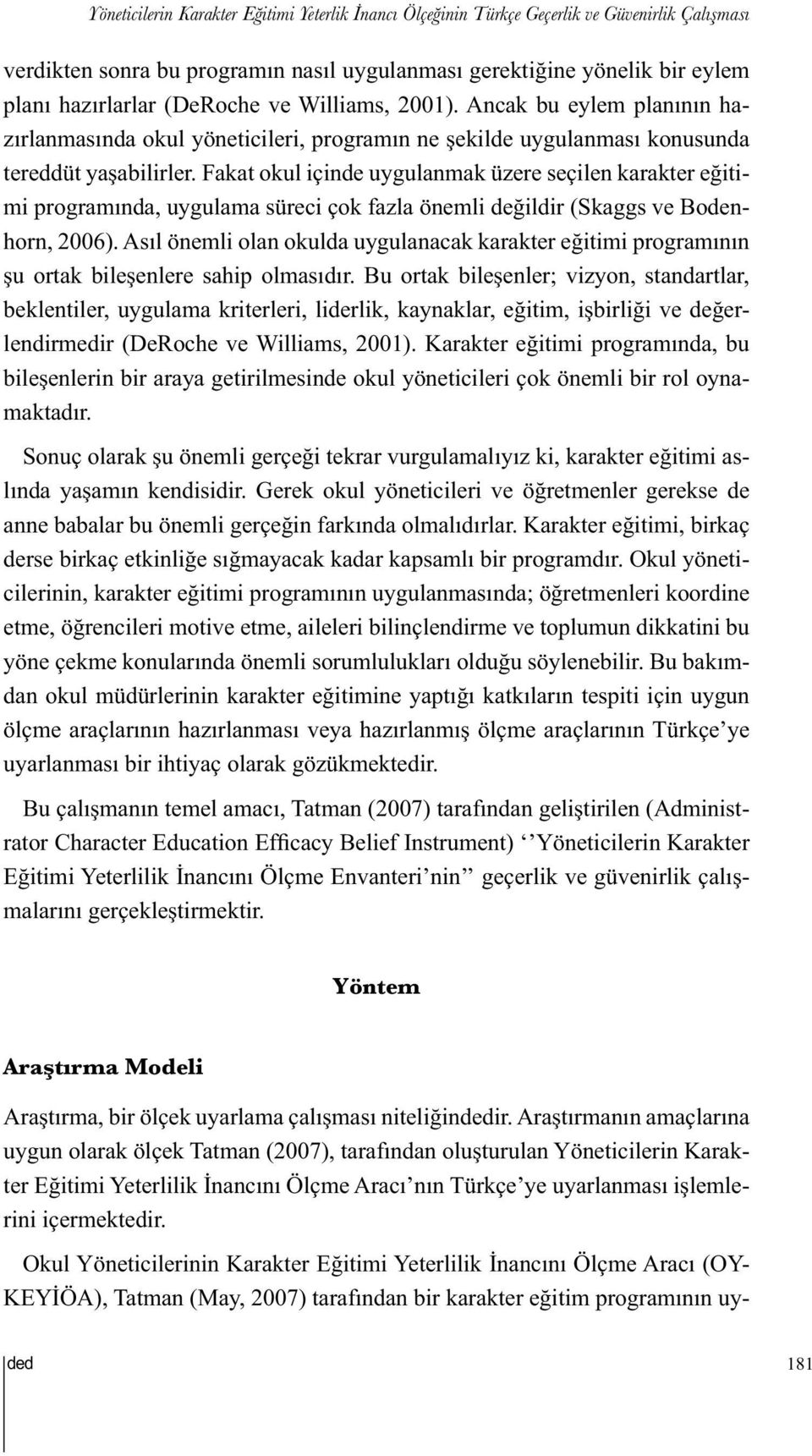 Fakat okul içinde uygulanmak üzere seçilen karakter eğitimi programında, uygulama süreci çok fazla önemli değildir (Skaggs ve Bodenhorn, 2006).