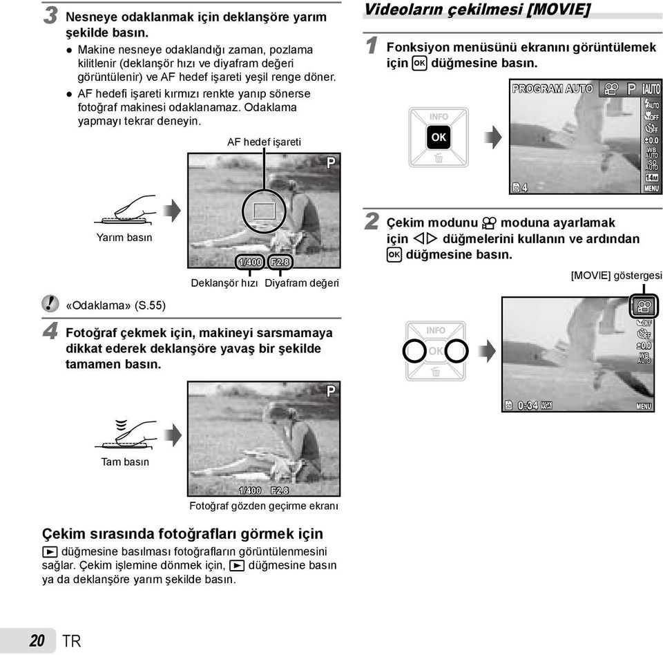 AF hedef işareti P Videoların çekilmesi [MOVIE] 1 Fonksiyon menüsünü ekranını görüntülemek için H düğmesine basın. PROGRAM 4 P 0.0 WB ISO 14M Yarım basın 1/400 F2.