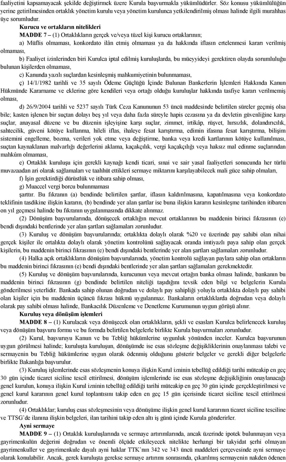 Kurucu ve ortakların nitelikleri MADDE 7 (1) Ortaklıkların gerçek ve/veya tüzel kişi kurucu ortaklarının; a) Müflis olmaması, konkordato ilân etmiş olmaması ya da hakkında iflasın ertelenmesi kararı