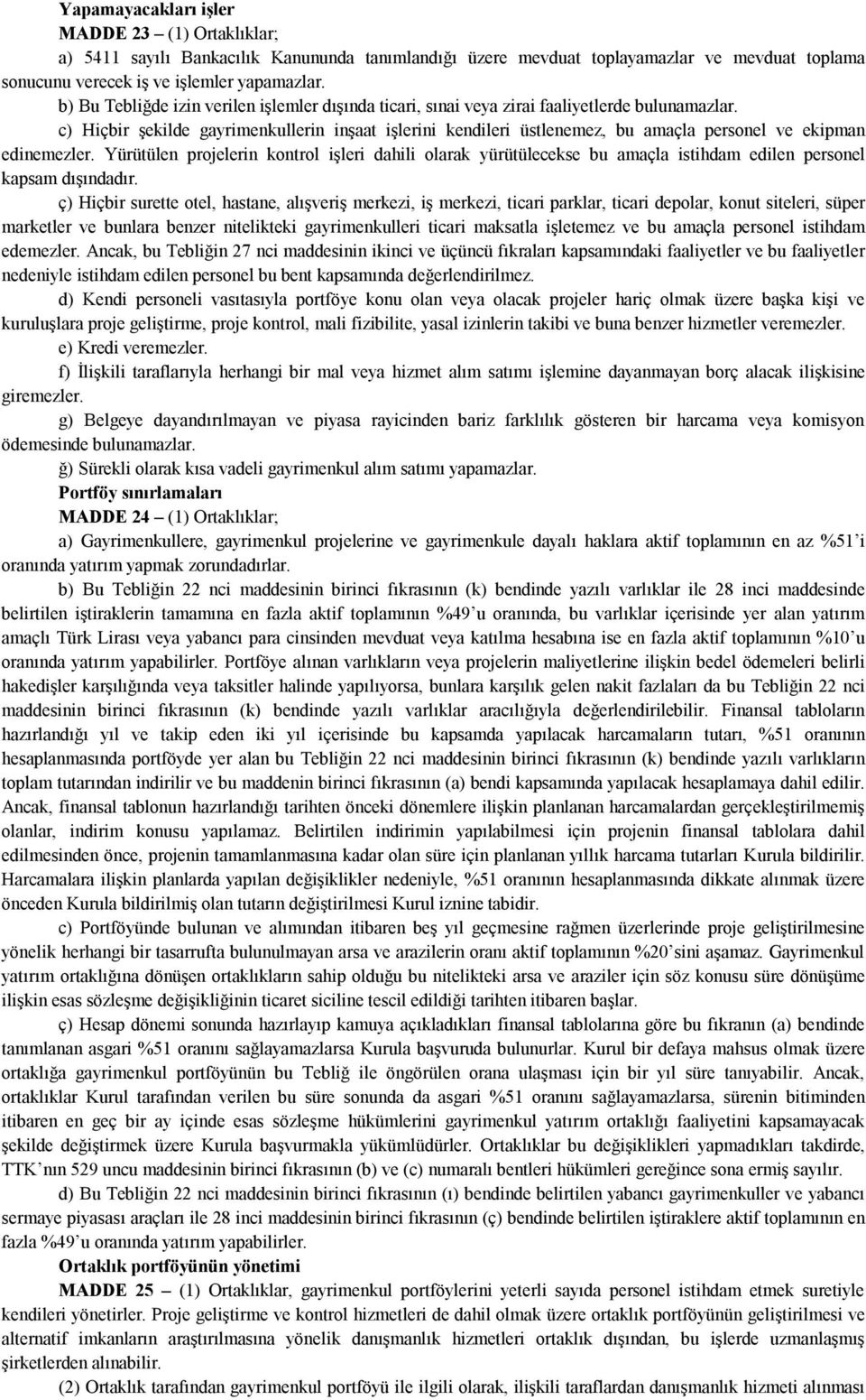 c) Hiçbir şekilde gayrimenkullerin inşaat işlerini kendileri üstlenemez, bu amaçla personel ve ekipman edinemezler.