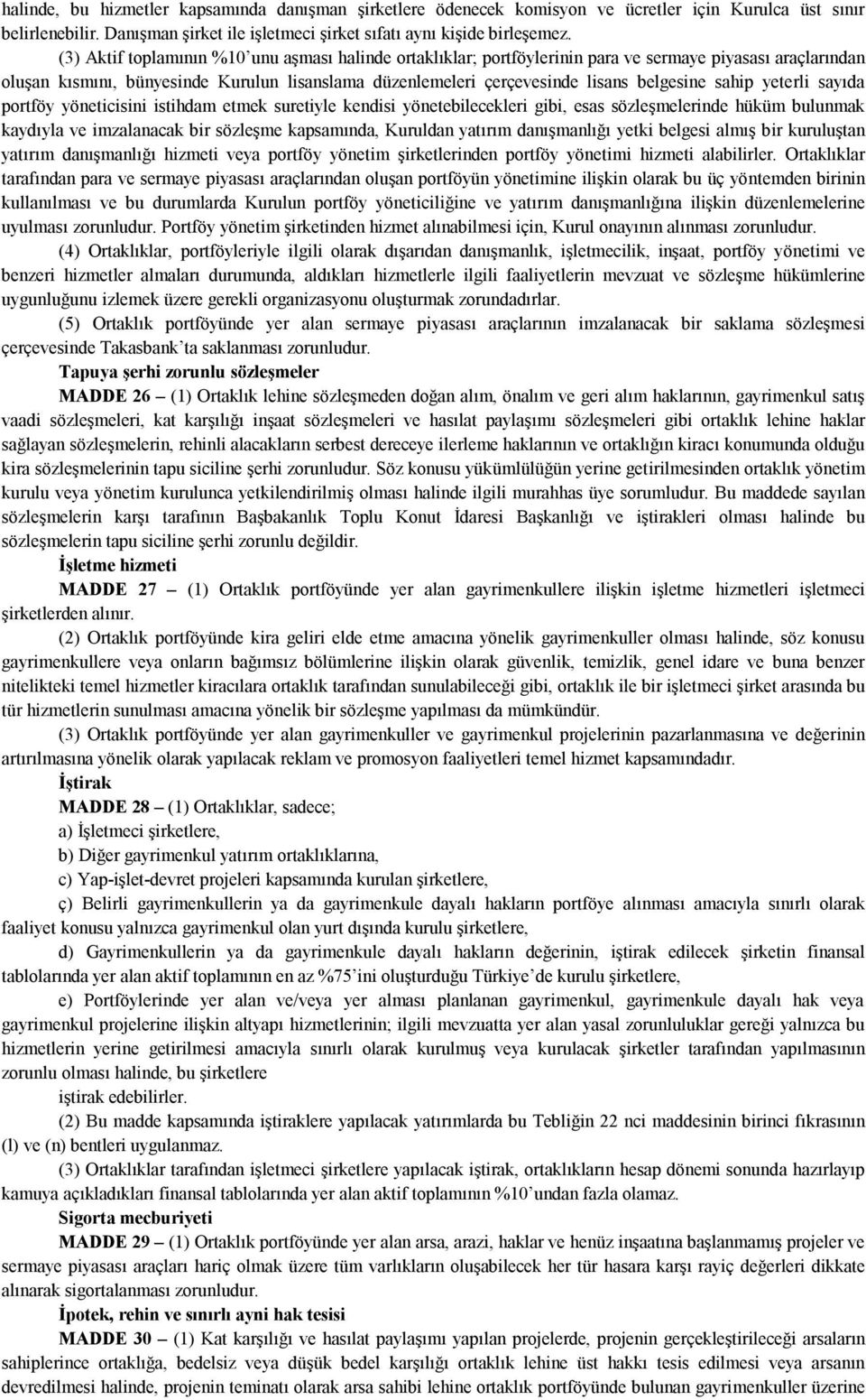 sahip yeterli sayıda portföy yöneticisini istihdam etmek suretiyle kendisi yönetebilecekleri gibi, esas sözleşmelerinde hüküm bulunmak kaydıyla ve imzalanacak bir sözleşme kapsamında, Kuruldan