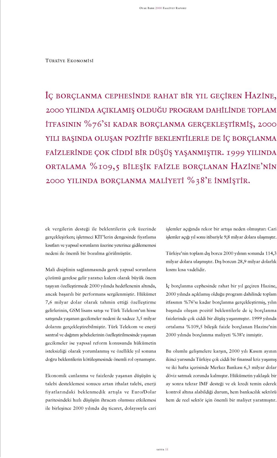 ek vergilerin deste i ile beklentilerin çok üzerinde gerçekleßirken; ißletmeci K T lerin dengesinde fiyatlama k s tlar ve yap sal sorunlar n üzerine yeterince gidilememesi nedeni ile önemli bir