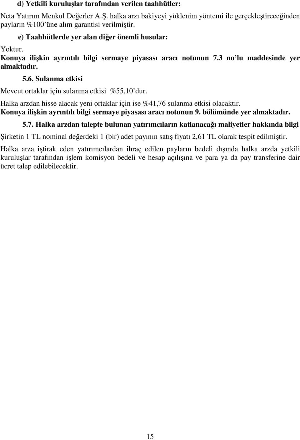 Sulanma etkisi Mevcut ortaklar için sulanma etkisi %55,10 dur. Halka arzdan hisse alacak yeni ortaklar için ise %41,76 sulanma etkisi olacaktır.