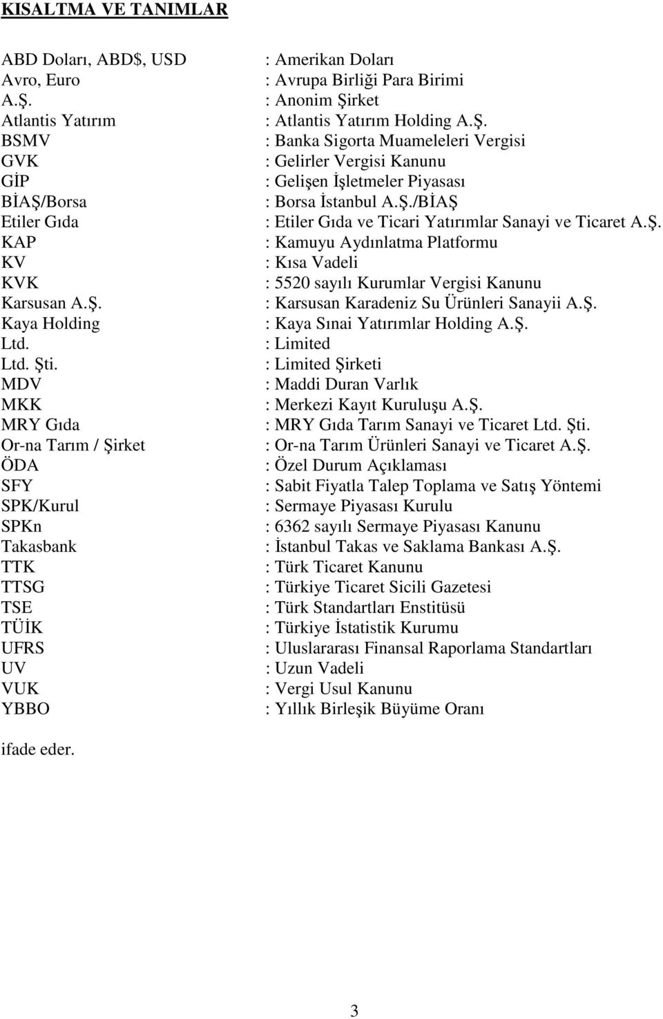 Ş./BİAŞ : Etiler Gıda ve Ticari Yatırımlar Sanayi ve Ticaret A.Ş. : Kamuyu Aydınlatma Platformu : Kısa Vadeli : 5520 sayılı Kurumlar Vergisi Kanunu : Karsusan Karadeniz Su Ürünleri Sanayii A.Ş. : Kaya Sınai Yatırımlar Holding A.