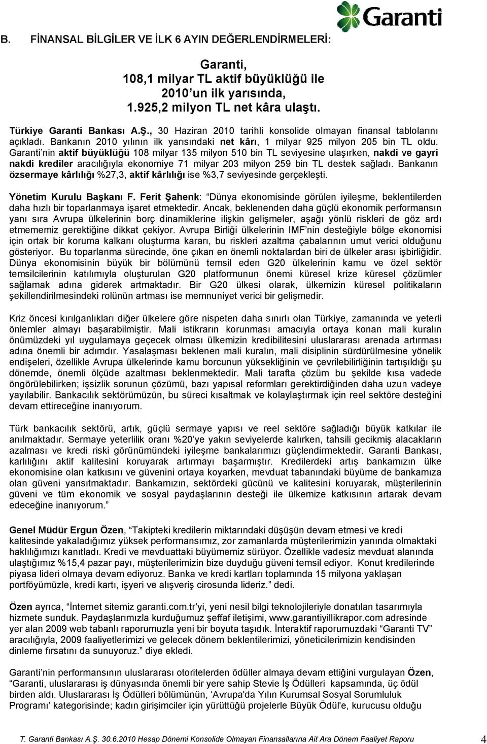 Garanti nin aktif büyüklüğü 108 milyar 135 milyon 510 bin TL seviyesine ulaşırken, nakdi ve gayri nakdi krediler aracılığıyla ekonomiye 71 milyar 203 milyon 259 bin TL destek sağladı.