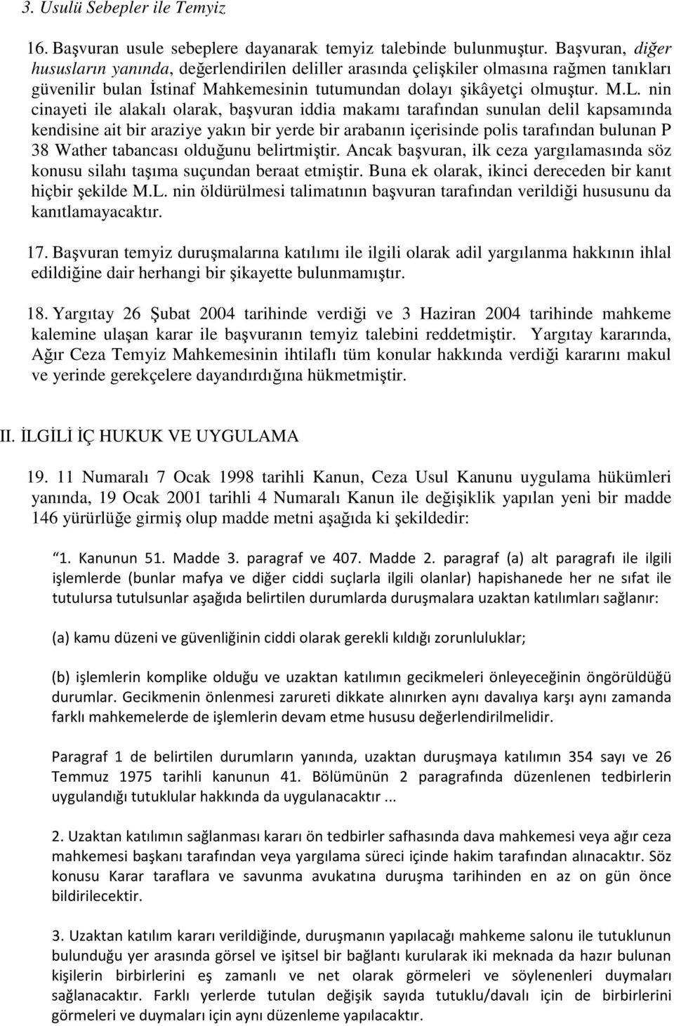 nin cinayeti ile alakalı olarak, başvuran iddia makamı tarafından sunulan delil kapsamında kendisine ait bir araziye yakın bir yerde bir arabanın içerisinde polis tarafından bulunan P 38 Wather