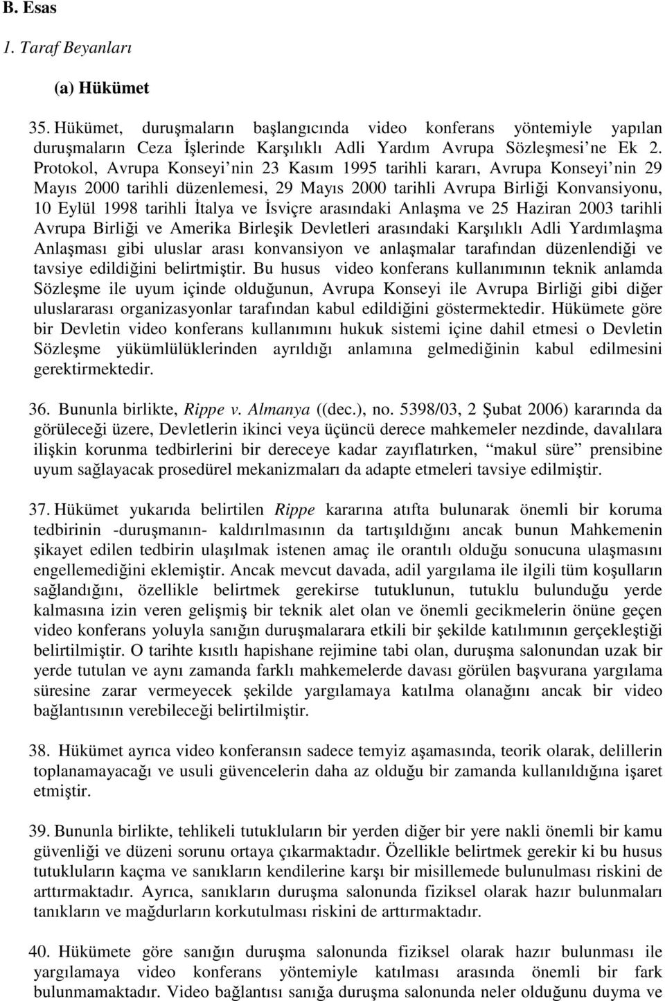 Đsviçre arasındaki Anlaşma ve 25 Haziran 2003 tarihli Avrupa Birliği ve Amerika Birleşik Devletleri arasındaki Karşılıklı Adli Yardımlaşma Anlaşması gibi uluslar arası konvansiyon ve anlaşmalar