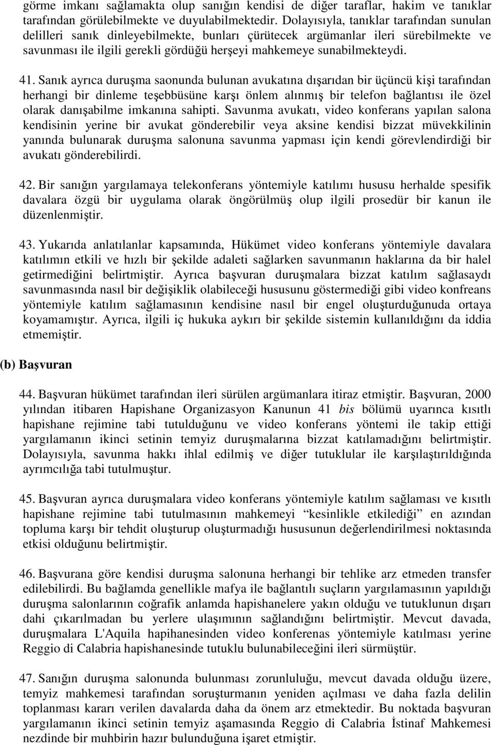 Sanık ayrıca duruşma saonunda bulunan avukatına dışarıdan bir üçüncü kişi tarafından herhangi bir dinleme teşebbüsüne karşı önlem alınmış bir telefon bağlantısı ile özel olarak danışabilme imkanına