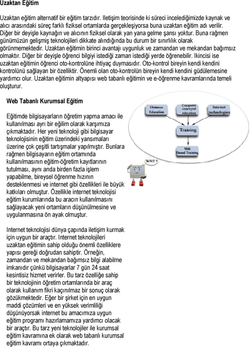 Diğer bir deyişle kaynağın ve alıcının fiziksel larak yan yana gelme şansı yktur. Buna rağmen günümüzün gelişmiş teknljileri dikkate alındığında bu durum bir sınırlılık larak görünmemektedir.