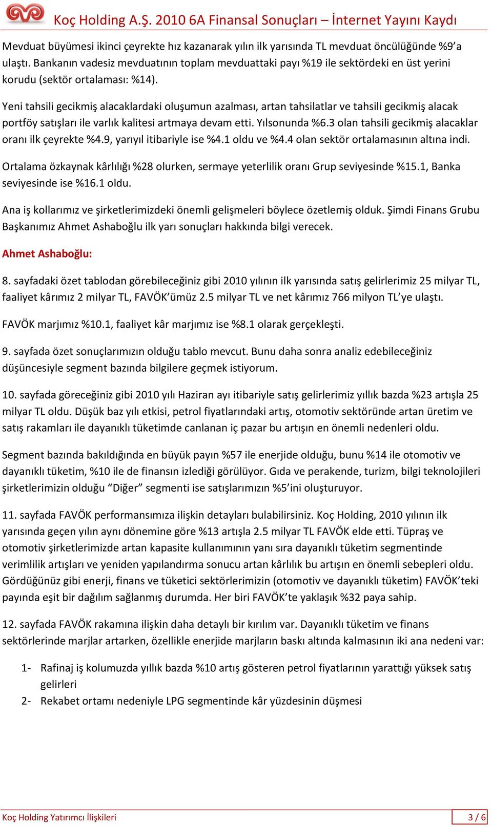 Yeni tahsili gecikmiş alacaklardaki oluşumun azalması, artan tahsilatlar ve tahsili gecikmiş alacak portföy satışları ile varlık kalitesi artmaya devam etti. Yılsonunda %6.