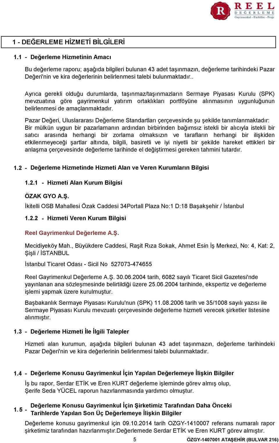 . Ayrıca gerekli olduğu durumlarda, taşınmaz/taşınmazların Sermaye Piyasası Kurulu (SPK) mevzuatına göre gayrimenkul yatırım ortaklıkları portföyüne alınmasının uygunluğunun belirlenmesi de